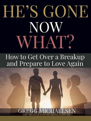 cover image of He's Gone Now What? How to Get Over a Breakup and Prepare to Love Again